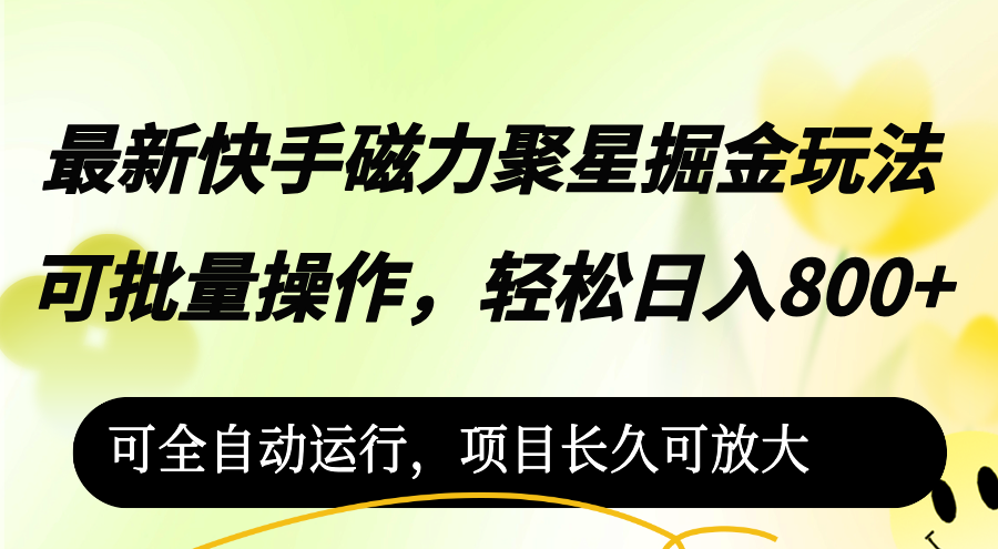 （12468期）最新快手磁力聚星掘金玩法，可批量操作，轻松日入800+，-木木创业基地项目网