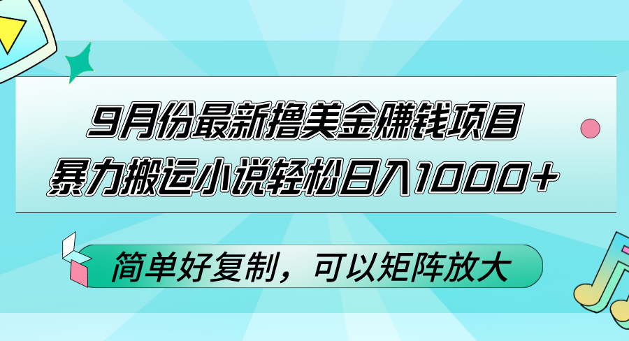 （12487期）9月份最新撸美金赚钱项目，暴力搬运小说轻松日入1000+，简单好复制可以…-木木创业基地项目网