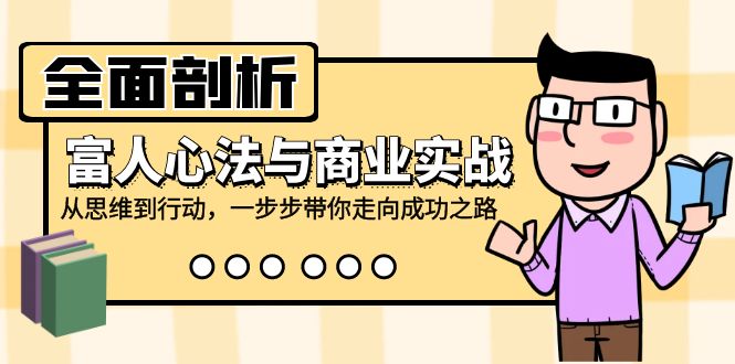 （12492期）全面剖析富人心法与商业实战，从思维到行动，一步步带你走向成功之路-木木创业基地项目网