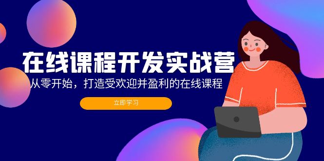 （12493期）在线课程开发实战营：从零开始，打造受欢迎并盈利的在线课程（更新）-木木创业基地项目网