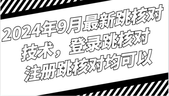 2024年9月最新跳核对技术，登录跳核对，注册跳核对均可以-木木创业基地项目网