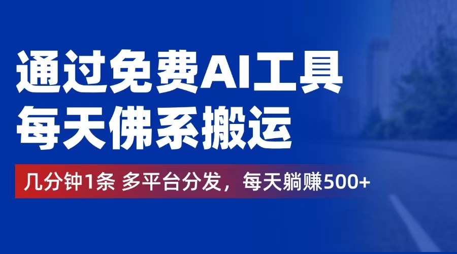 （12532期）通过免费AI工具，每天佛系搬运。几分钟1条多平台分发，每天躺赚500+-木木创业基地项目网