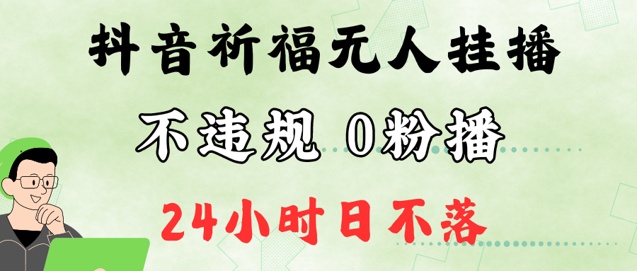 抖音最新祈福无人挂播，单日撸音浪收2万+0粉手机可开播，新手小白一看就会-木木创业基地项目网