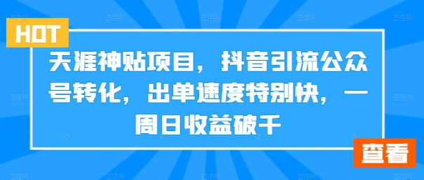 天涯神贴项目，抖音引流公众号转化，出单速度特别快，一周日收益破千-木木创业基地项目网