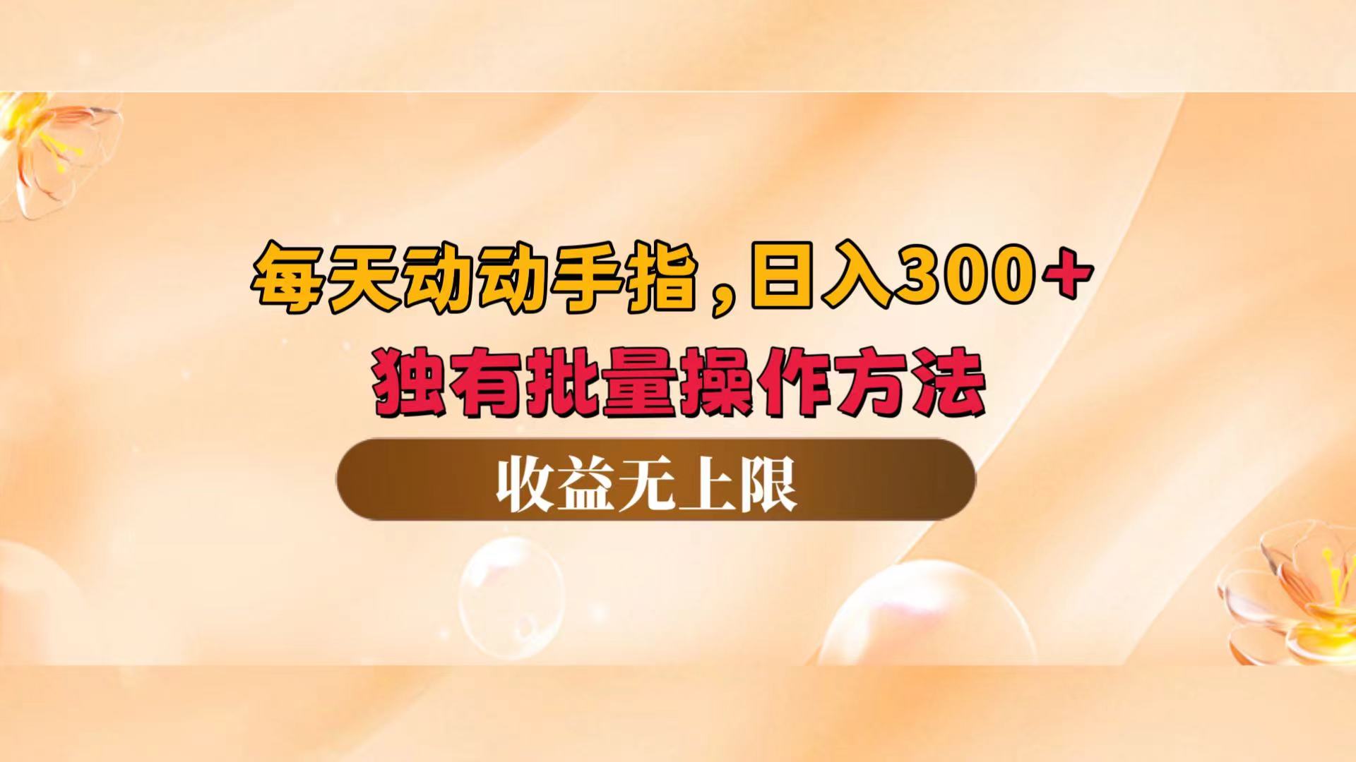 （12564期）每天动动手指头，日入300+，独有批量操作方法，收益无上限-木木创业基地项目网