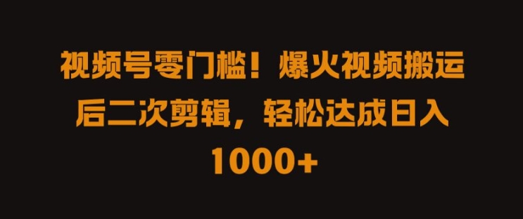 视频号零门槛，爆火视频搬运后二次剪辑，轻松达成日入 1k+-木木创业基地项目网