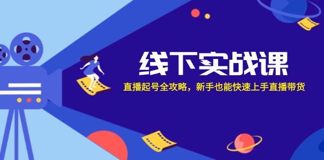 （12572期）线下实战课：直播起号全攻略，新手也能快速上手直播带货-木木创业基地项目网