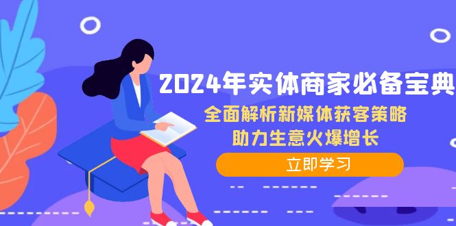 （12569期）2024年实体商家必备宝典：全面解析新媒体获客策略，助力生意火爆增长-木木创业基地项目网