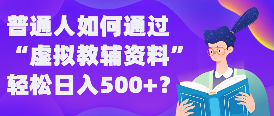 普通人如何通过“虚拟教辅”资料轻松日入500+?揭秘稳定玩法-木木创业基地项目网