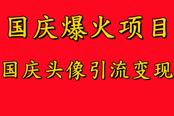 国庆爆火风口项目——国庆头像引流变现，零门槛高收益，小白也能起飞-木木创业基地项目网