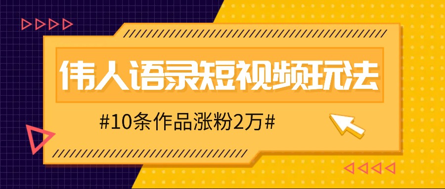 人人可做的伟人语录视频玩法，零成本零门槛，10条作品轻松涨粉2万-木木创业基地项目网