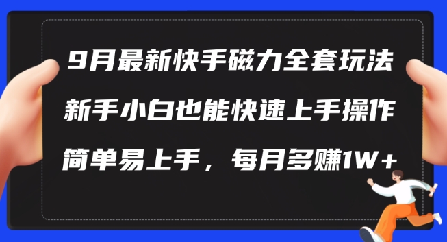 9月最新快手磁力玩法，新手小白也能操作，简单易上手，每月多赚1W+-木木创业基地项目网