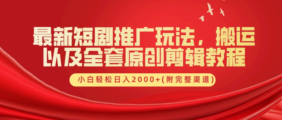 最新短剧推广玩法，搬运以及全套原创剪辑教程(附完整渠道)，小白轻松日入2000+-木木创业基地项目网