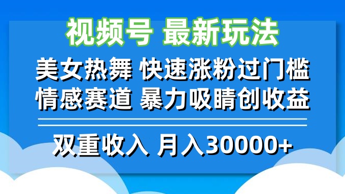 （12657期）视频号最新玩法 美女热舞 快速涨粉过门槛 情感赛道  暴力吸睛创收益-木木创业基地项目网