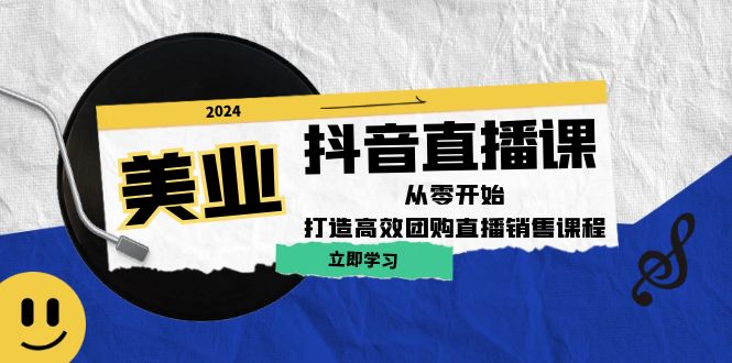 美业抖音直播课：从零开始，打造高效团购直播销售-木木创业基地项目网