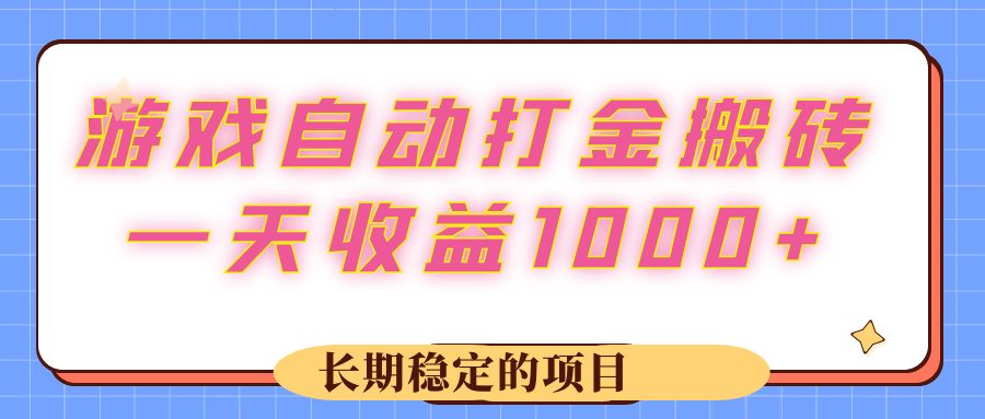 （12669期）游戏 自动打金搬砖，一天收益1000+ 长期稳定的项目-木木创业基地项目网