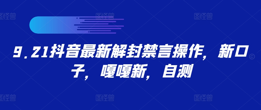 9.21抖音最新解封禁言操作，新口子，嘎嘎新，自测-木木创业基地项目网