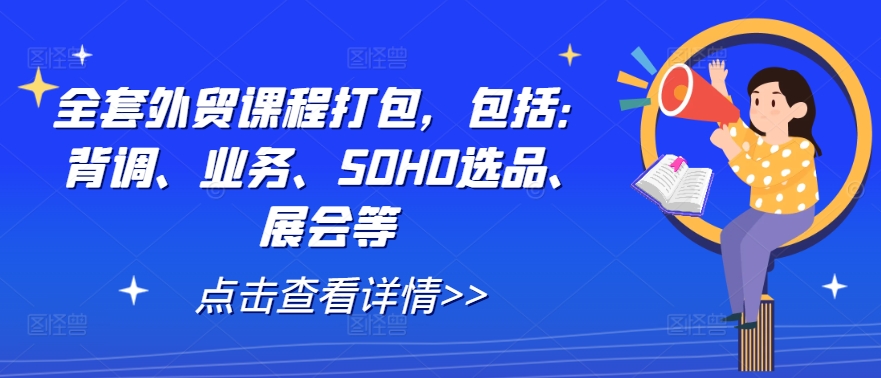 全套外贸课程打包，包括：背调、业务、SOHO选品、展会等-木木创业基地项目网