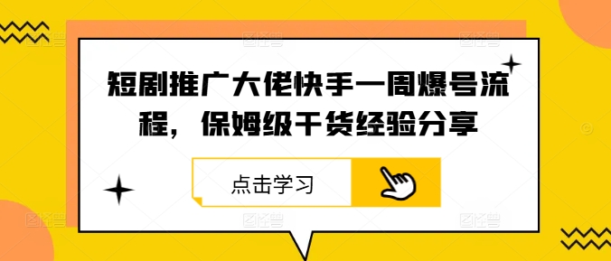 短剧推广大佬快手一周爆号流程，保姆级干货经验分享-木木创业基地项目网