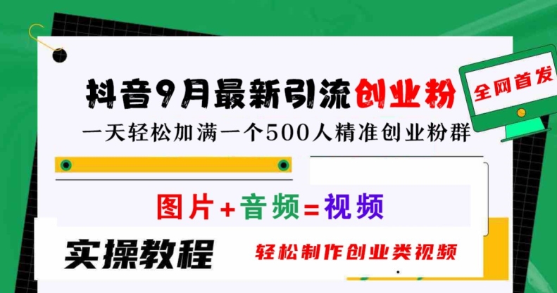 抖音9月最新引流创业粉，轻松制作创业类视频，一天轻松加满一个500人精准创业粉群-木木创业基地项目网