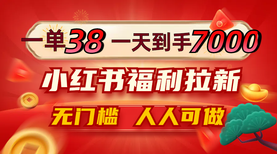 （12741期）一单38，一天到手7000+，小红书福利拉新，0门槛人人可做-木木创业基地项目网