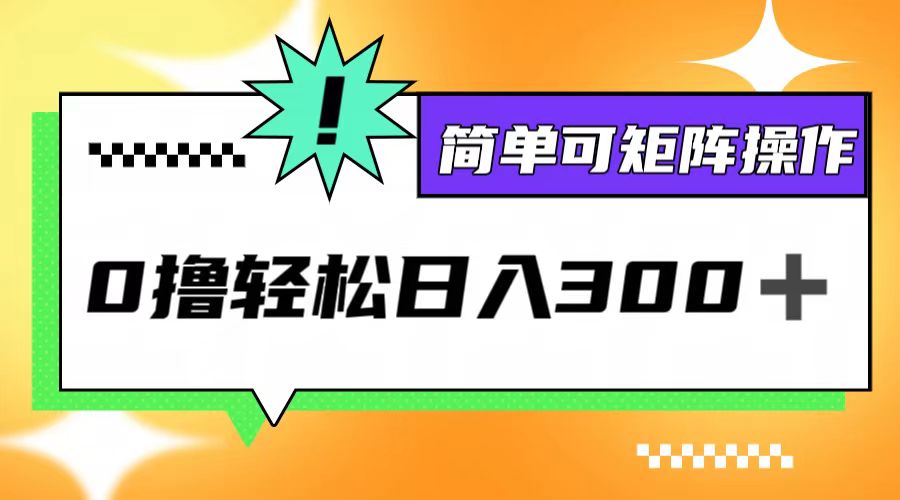 （12740期）0撸3.0，轻松日收300+，简单可矩阵操作-木木创业基地项目网