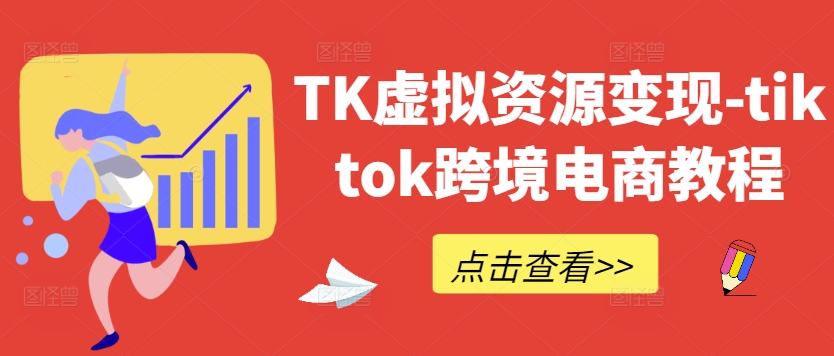 TK虚拟资源变现-tiktok跨境电商教程-木木创业基地项目网