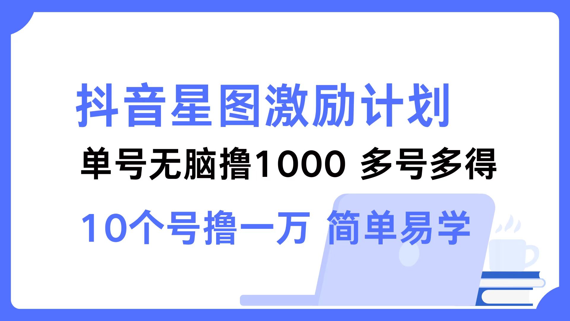 （12787期）抖音星图激励计划 单号可撸1000  2个号2000  多号多得 简单易学-木木创业基地项目网