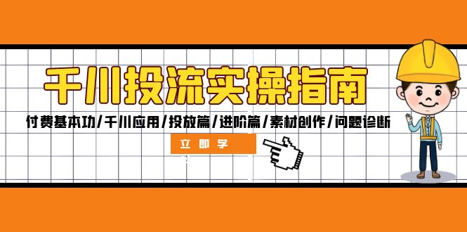 （12795期）千川投流实操指南：付费基本功/千川应用/投放篇/进阶篇/素材创作/问题诊断-木木创业基地项目网