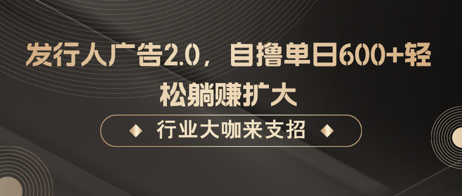 发行人广告2.0，无需任何成本自撸单日600+，轻松躺赚扩大-木木创业基地项目网