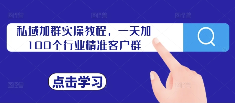 私域加群实操教程，一天加100个行业精准客户群-木木创业基地项目网