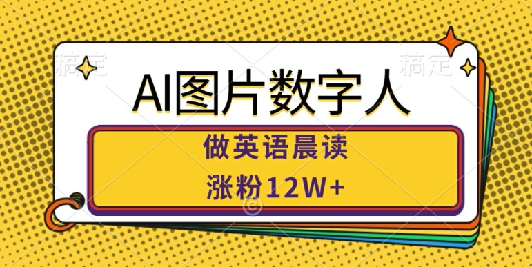 AI图片数字人做英语晨读，涨粉12W+，市场潜力巨大-木木创业基地项目网