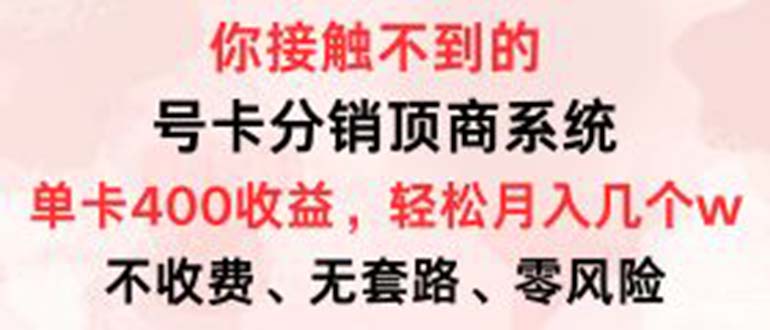 （12820期）号卡分销顶商系统，单卡400+收益。0门槛免费领，月入几W超轻松！-木木创业基地项目网