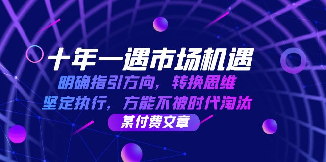 十年一遇市场机遇，明确指引方向，转换思维，坚定执行，方能不被时代淘汰-木木创业基地项目网