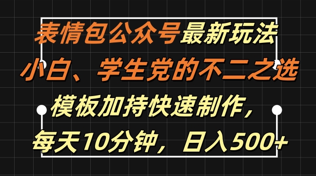 表情包公众号最新玩法，小白、学生党的不二之选，模板加持快速制作，每天10分钟，日入500+-木木创业基地项目网