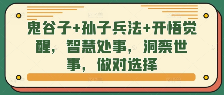 鬼谷子+孙子兵法+开悟觉醒，智慧处事，洞察世事，做对选择-木木创业基地项目网