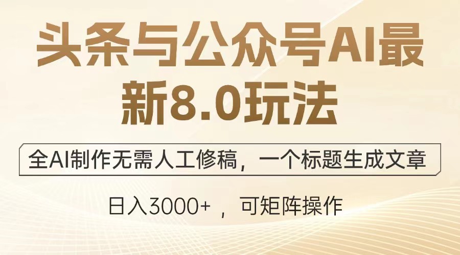 （12841期）头条与公众号AI最新8.0玩法，全AI制作无需人工修稿，一个标题生成文章…-木木创业基地项目网