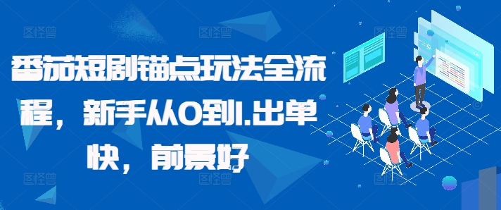 番茄短剧锚点玩法全流程，新手从0到1，出单快，前景好-木木创业基地项目网