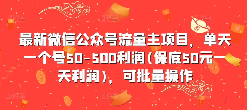 最新微信公众号流量主项目，单天一个号50-500利润(保底50元一天利润)，可批量操作-木木创业基地项目网