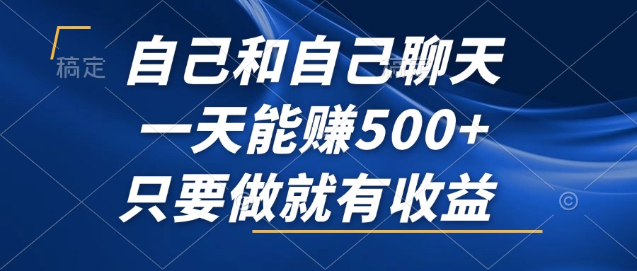 （12865期）自己和自己聊天，一天能赚500+，只要做就有收益，不可错过的风口项目！-木木创业基地项目网