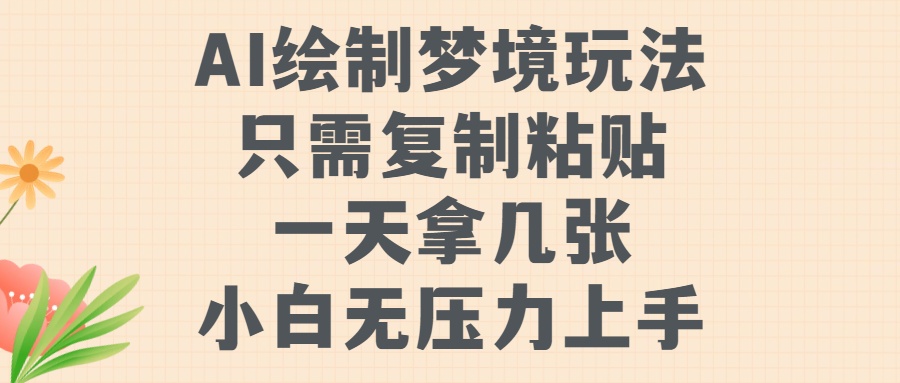 AI绘制梦境玩法，只需要复制粘贴，一天轻松拿几张，小白无压力上手-木木创业基地项目网