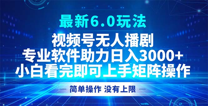 （12924期）视频号最新6.0玩法，无人播剧，轻松日入3000+-木木创业基地项目网