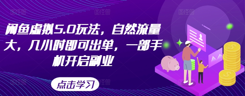 闲鱼虚拟5.0玩法，自然流量大，几小时即可出单，一部手机开启副业-木木创业基地项目网