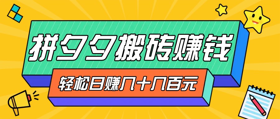 拼夕夕搬砖零撸新手小白可做，三重获利稳稳变现，无脑操作日入几十几百元-木木创业基地项目网