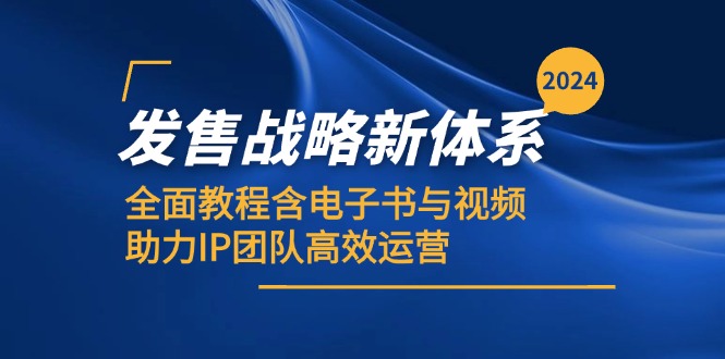 2024发售战略新体系，全面教程含电子书与视频，助力IP团队高效运营-木木创业基地项目网