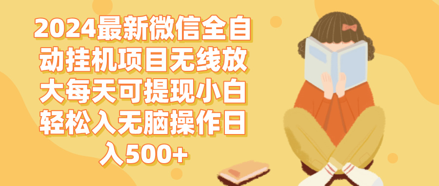 （12999期）2024微信全自动挂机项目无线放大每天可提现小白轻松入无脑操作日入500+-木木创业基地项目网