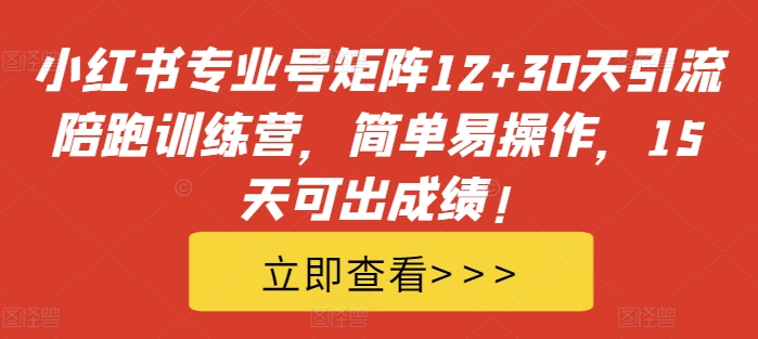 小红书专业号矩阵12+30天引流陪跑训练营，简单易操作，15天可出成绩!-木木创业基地项目网