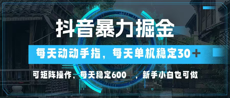 （13013期）抖音暴力掘金，动动手指就可以，单机30+，可矩阵操作，每天稳定600+，…-木木创业基地项目网