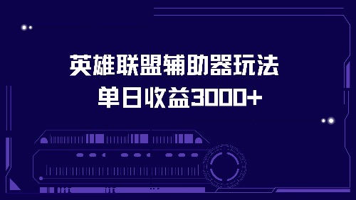 （13031期）英雄联盟辅助器玩法单日收益3000+-木木创业基地项目网