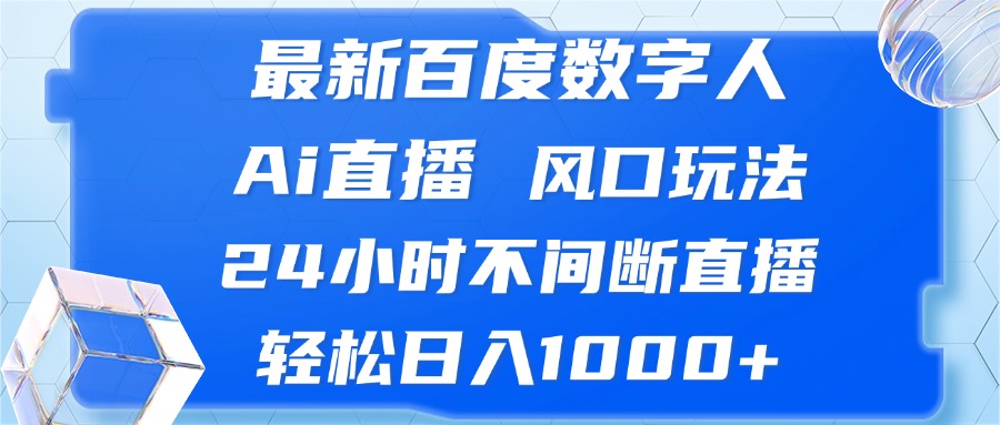 （13074期）最新百度数字人Ai直播，风口玩法，24小时不间断直播，轻松日入1000+-木木创业基地项目网